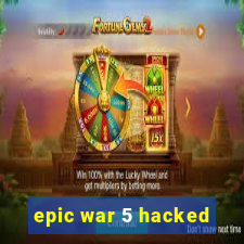 epic war 5 hacked